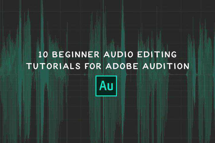 10 Beginner Audio Editing Tutorials for Adobe Audition
