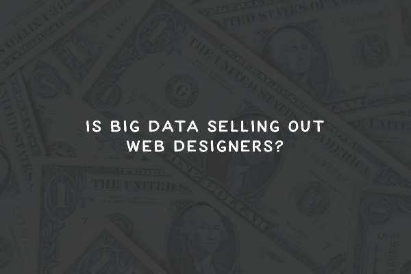 Is Big Data Selling Out Web Designers?