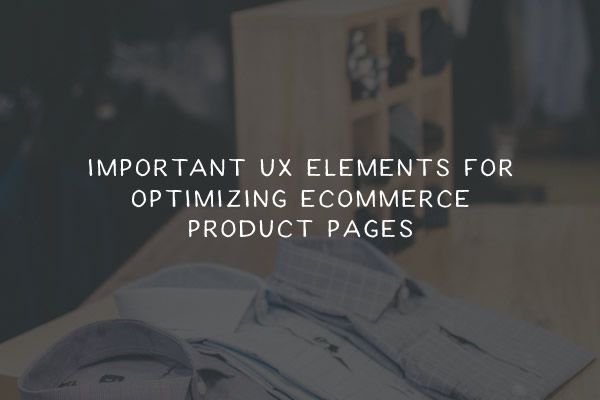 Key UX Considerations for Optimizing eCommerce Product Pages
