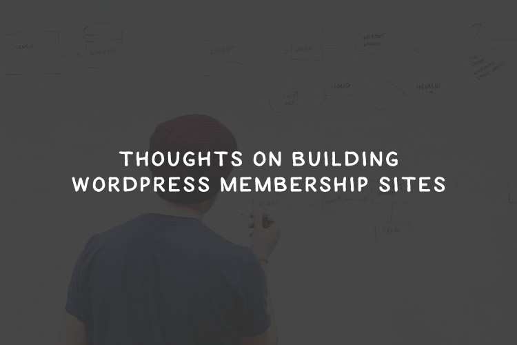 Thoughts on Building WordPress Membership Sites